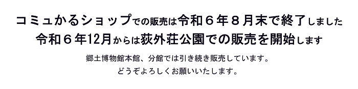 販売終了告知バナー：コミュかるショップでの販売は令和6年8月末で終了しました。令和6年12月からは荻外荘公園での販売を開始します。郷土博物館本館、分館では引き続き販売しています。どうぞよろしくお願いいたします。